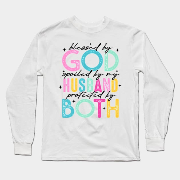 Blessed By God, Spoiled By My Husband, Protected By Both, Funny Wife Long Sleeve T-Shirt by CrosbyD